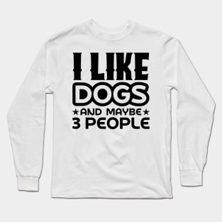 I like dogs and maybe 3 people Long Sleeve T-Shirt